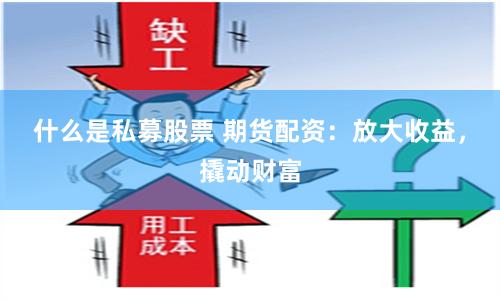 什么是私募股票 期貨配資：放大收益，撬動財富