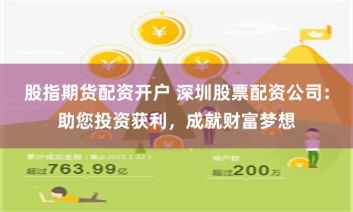股指期貨配資開戶 深圳股票配資公司：助您投資獲利，成就財富夢想